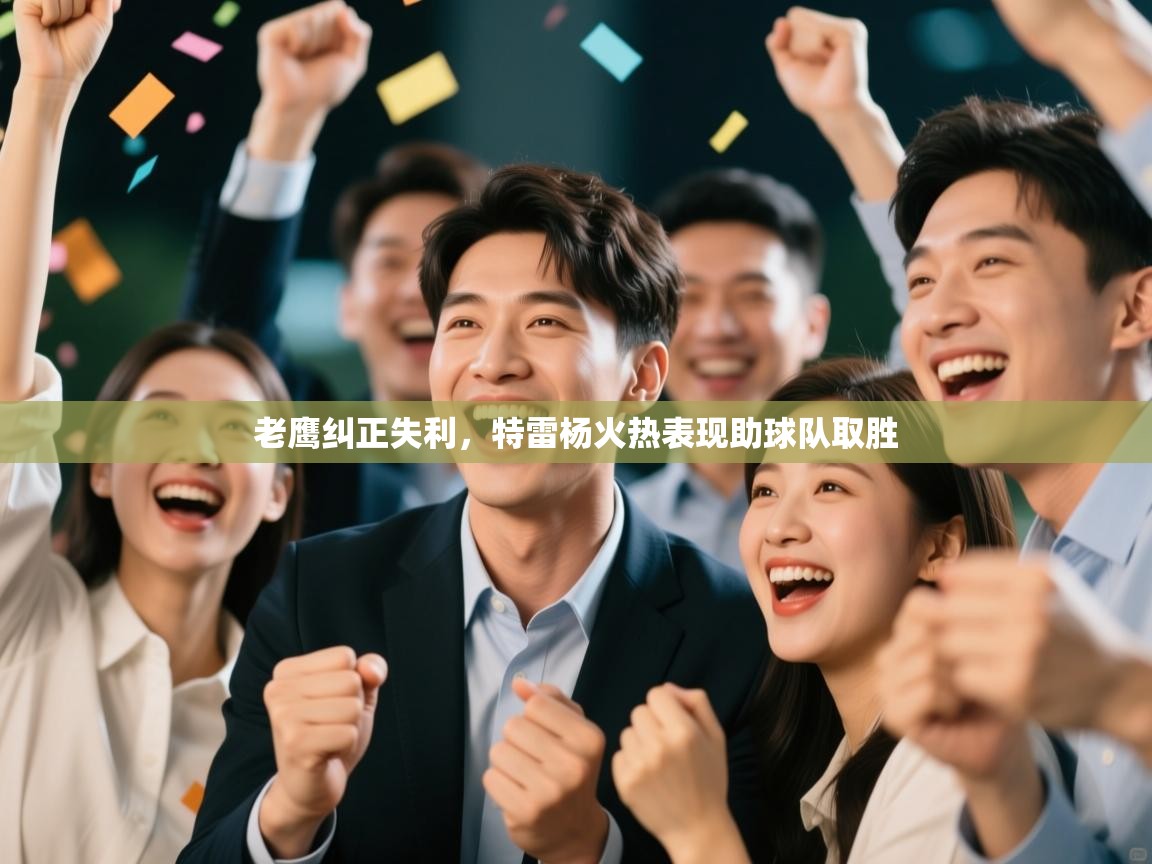 开云赛事直播-老鹰纠正失利，特雷杨火热表现助球队取胜