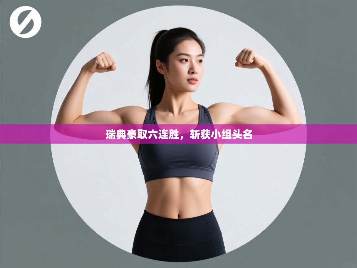 开云体育联赛专题页-瑞典豪取六连胜，斩获小组头名  第1张