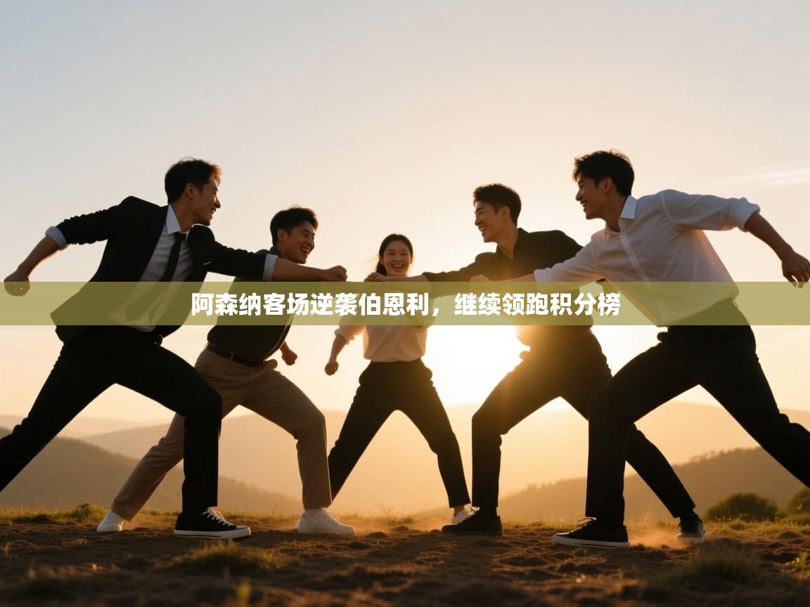 云开体育官方app下载-阿森纳客场逆袭伯恩利，继续领跑积分榜  第3张