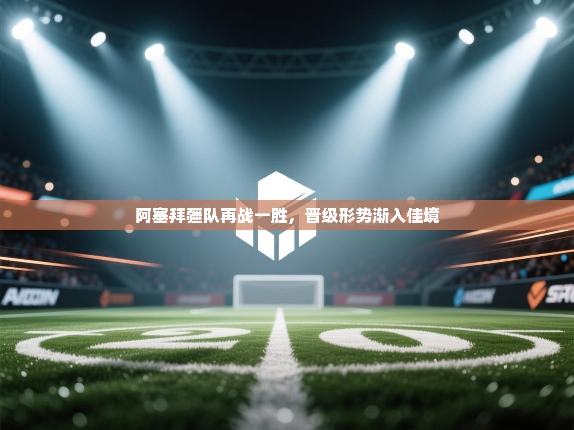 云开体育app官网登录入口-阿塞拜疆队再战一胜,晋级形势渐入佳境 第3张