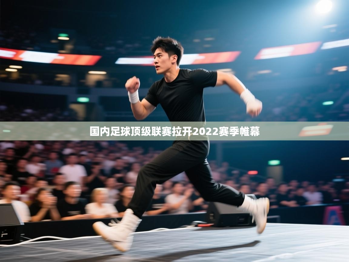 开云体育苹果版下载-国内足球顶级联赛拉开2022赛季帷幕  第3张